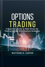 Options Trading: A Beginners Guide To Make Money By Trading Options With Practical Strategies