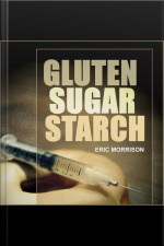 Gluten, Sugar, Starch: How To Free Yourself From The Food Addictions That Are Ravaging Your Health And Keeping You Fat - A Paleo Approach