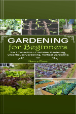Gardening For Beginners: 3 In 1 Collection - Container Gardening, Greenhouse Gardening, Vertical Gardening