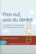 Pass Auf, Was Du Denkst - So Beeinflussen Deine Gedanken Und Überzeugungen Dein Leben (ungekürzt)