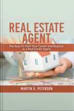 Real Estate Agent: The Keys To Start Your Career And Beyond As A Real Estate Agent