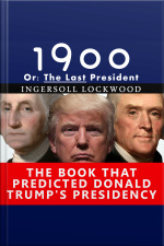 1900, Or: The Last President - The Book That Predicted Donald Trumps Presidency