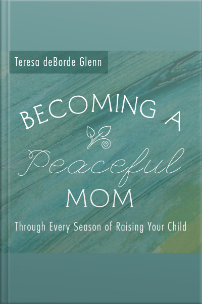 Becoming A Peaceful Mom ~ Through Every Season Of Raising Your Child