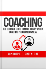 Coaching: The Ultimate Guide To Make Money With A Coaching Program Business