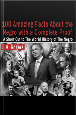 100 Amazing Facts About The Negro With Complete Proof: A Short Cut To The World History Of The Negro