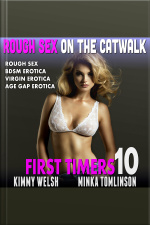 Rough Sex On The Catwalk : First Timers 10 (rough Sex Bdsm Erotica Virgin Erotica Age Gap Erotica)