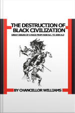 Destruction Of Black Civilization: Great Issues Of A Race From 4500 B.c. To 2000 A.d.