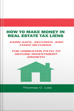 How To Make Money In Real Estate Tax Liens - Earn Safe, Secured, And Fixed Returns - The Unbeaten Path To Secure Investment Growth