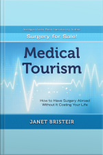 Medical Tourism - Surgery For Sale!: How To Have Surgery Abroad Without It Costing Your Life