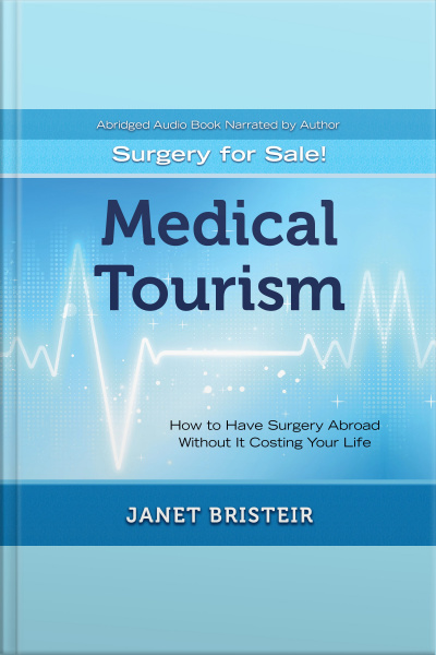 Medical Tourism - Surgery For Sale!: How To Have Surgery Abroad Without It Costing Your Life
