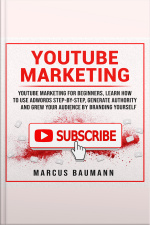 Youtube Marketing: Youtube Marketing For Beginners, Learn How To Use Adwords Step By Step, Generate Authority And Grow Your Audience By Branding Yourself