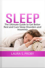 Sleep: The Ultimate Guide To Get Better Rest And Cure Sleep Disorders And Insomnia