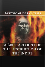 A Brief Account Of The Destruction Of The Indies By Bartolom De Las Casas