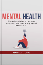 Mental Health: Mastering Mindset To Improve Happiness And Handle Any Mental Health Crises