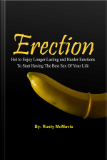 Erection: Hot To Enjoy Longer Lasting And Harder Erections To Start Having The Best Sex Of Your Life