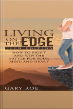 Living On The Edge: How To Fight And Win The Battle For Your Mind And Heart (teen Edition)
