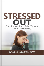 Stressed Out: The Ultimate Stress Relief Guide To Stress-free Living