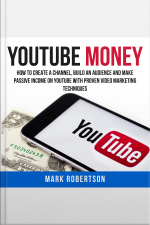 Youtube Money: How To Create A Channel, Build An Audience And Make Passive Income On Youtube With Proven Video Marketing Techniques