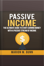 Passive Income: The Ultimate Guide To Start Earning Money With A Passive Stream Of Income