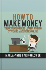 How To Make Money: The Ultimate Guide To Learn A Winning System To Make Money Online