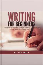 Writing For Beginners: A Step-by-step To Do List Guide For Writing An Outstanding Fiction Novel With Proven Easy Steps