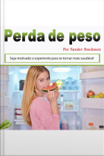 Perda De Peso: Seja Motivado E Experiente Para Se Tornar Mais Saudável (portuguese Edition)