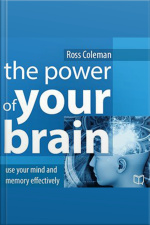 The Power Of Your Brain: Use Your Mind And Memory Effectively