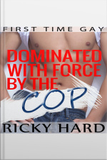 First Time Gay - Dominated With Force By The Cop: Gay Mm Erotica
