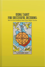 Using Tarot For Successful Decisions: How To Get Guidance From Tarot Major Arcana
