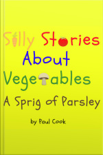 Silly Stories About Vegetables: A Sprig Of Parsley