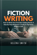 Fiction Writing: How To Write Your First Best Selling Novel A Step By Step Beginners Guide To Narrative Writers Craft