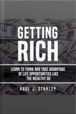 Getting Rich: Learn To Think And Take Advantage Of Life Opportunities Like The Wealthy Do
