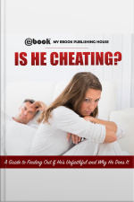 Is He Cheating? A Guide To Finding Out If Hes Unfaithful And Why He Does It