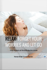 Relax: Forget Your Worries And Let Go. A Full 30 Minute Self Directed Relaxation Session