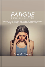 Fatigue: Overcome Chronic Fatigue: Discover How To Energize Your Body  Mind So That You Can Bring The Energy  Passion Back Into Your Life
