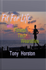 Fit For Life - With Fitness Tech Wearables