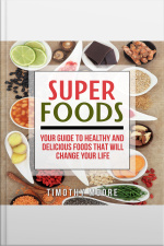 Superfoods: Your Guide To Healthy And Delicious Foods That Will Change Your Life