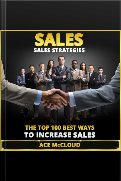 Sales: Sales Strategies: The Top 100 Best Ways To Increase Sales