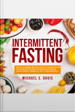 Intermittent Fasting: How To Lose Weight, Burn Fat, And Live A Healthy Life With The Fasting Diet! The Best Fasting Guide You Need For Women And Mens Weight Loss, Plus A 7 Days Meal Plan!
