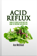Acid Reflux: How To Treat Acid Reflux: How To Prevent Acid Reflux