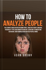 How To Analyze People: The Ultimate Guide On Speed Reading People, Analysis Of Body Language, Personality Types And Human Psychology Learn How To Understand Behaviour And Read Peoples Minds
