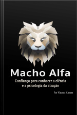 Macho Alfa: Confiança Para Conhecer A Ciência E A Psicologia Da Atração (portuguese Edition)