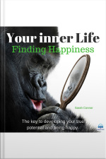 Your Inner Life: Finding Happiness. The Key To Developing Your True Potential And Being Happy