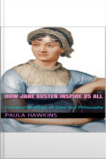 How Jane Austen Inspire Us All: Essential Writings Of Love And Philosophy