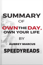 Summary Of Own The Day, Own Your Life By Aubrey Marcus: Optimized Practices For Waking, Working, Learning, Eating, Training, Playing, Sleeping, And Sex
