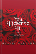 You Deserve It, A True Story Of Learning To Say No In Order To Say Yes To Big Love