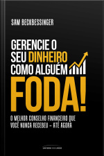 Gerencie O Seu Dinheiro Como Alguém Foda: O Melhor Conselho Financeiro Que Você Nunca Recebeu – Até Agora