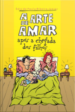 A Arte De Amar Após A Chegada Dos Filhos