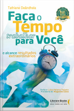 Faça O Tempo Trabalhar Para Você: E Alcance Resultados Extraordinários