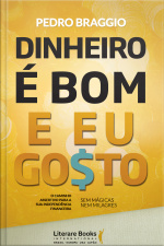 Dinheiro É Bom E Eu Go$to!: O Caminho Assertivo Para A Sua Independência Financeira - Sem Mágica, Nem Milagres